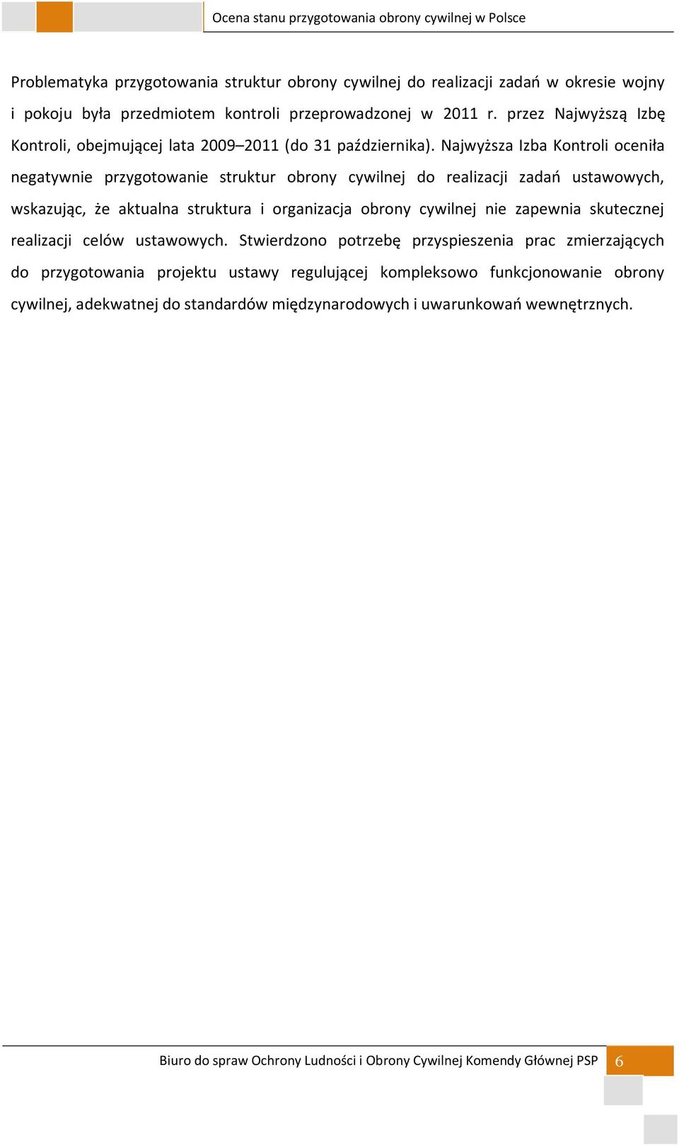 Najwyższa Izba Kontroli oceniła negatywnie przygotowanie struktur obrony cywilnej do realizacji zadań ustawowych, wskazując, że aktualna struktura i organizacja obrony cywilnej nie