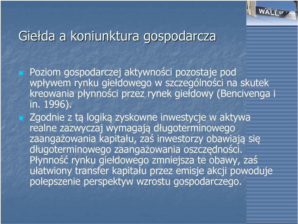 Zgodnie z tą logiką zyskowne inwestycje w aktywa realne zazwyczaj wymagają długoterminowego zaangażowania kapitału, zaś inwestorzy