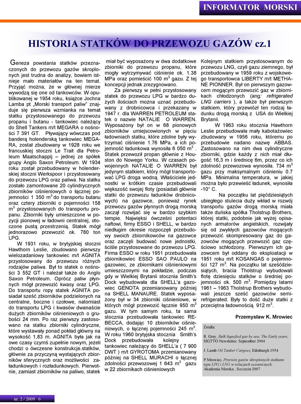 W opublikowanej w 1954 roku, książce Jochna Lamba pt Morski transport paliw znajduje się pierwsza wzmianka na temat statku przystosowanego do przewozu propanu i butanu - tankowiec należący do Shell