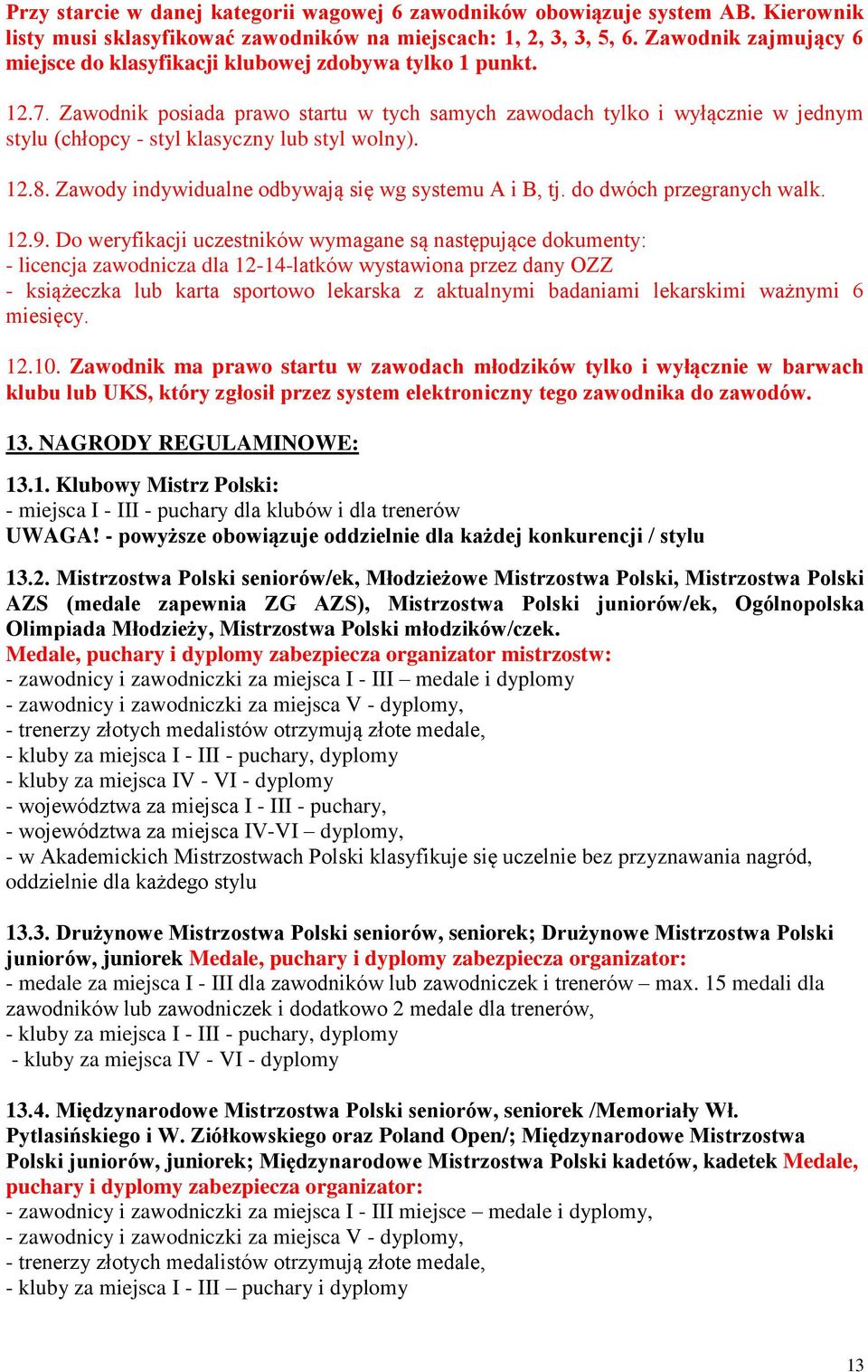 Zawodnik posiada prawo startu w tych samych zawodach tylko i wyłącznie w jednym stylu (chłopcy - styl klasyczny lub styl wolny). 12.8. Zawody indywidualne odbywają się wg systemu A i B, tj.