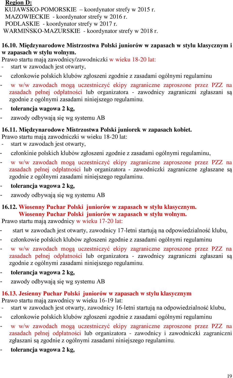 Prawo startu mają zawodnicy/zawodniczki w wieku 18-20 lat: - start w zawodach jest otwarty, - członkowie polskich klubów zgłoszeni zgodnie z zasadami ogólnymi regulaminu - w w/w zawodach mogą