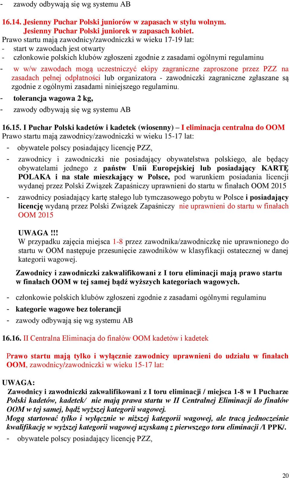 uczestniczyć ekipy zagraniczne zaproszone przez PZZ na zasadach pełnej odpłatności lub organizatora - zawodniczki zagraniczne zgłaszane są zgodnie z ogólnymi zasadami niniejszego regulaminu.