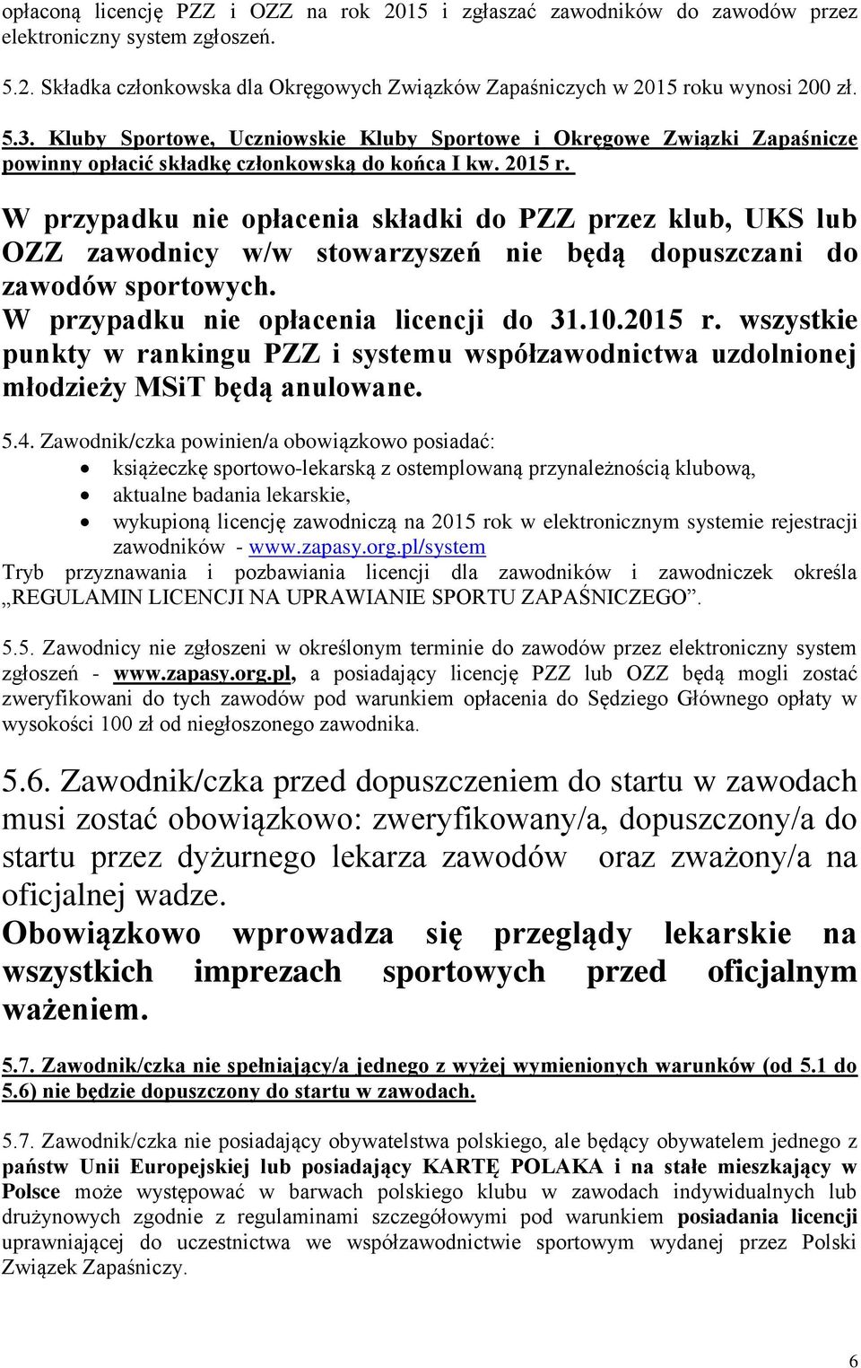 W przypadku nie opłacenia składki do PZZ przez klub, UKS lub OZZ zawodnicy w/w stowarzyszeń nie będą dopuszczani do zawodów sportowych. W przypadku nie opłacenia licencji do 31.10.2015 r.