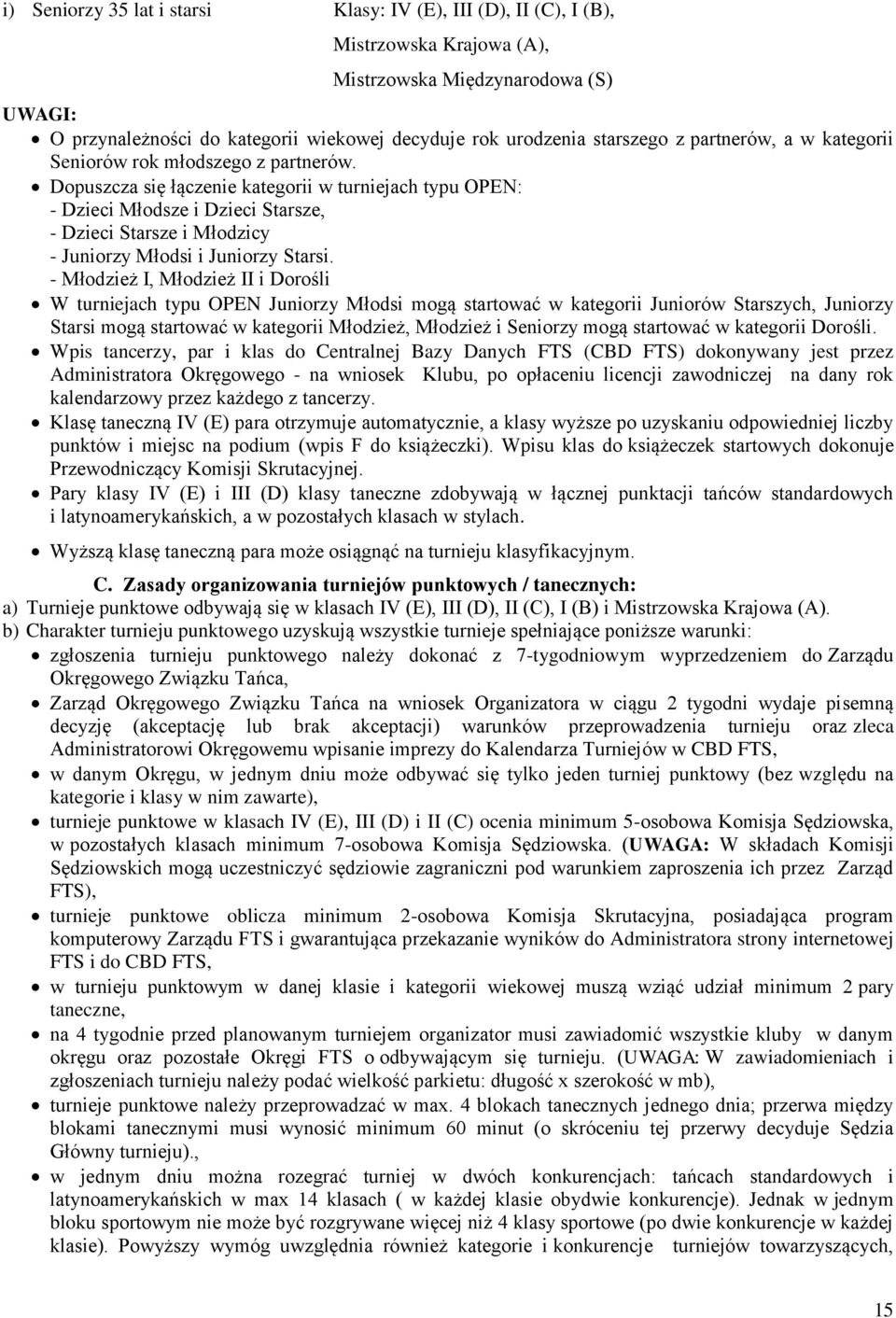 Dopuszcza się łączenie kategorii w turniejach typu OPEN: - Dzieci Młodsze i Dzieci Starsze, - Dzieci Starsze i Młodzicy - Juniorzy Młodsi i Juniorzy Starsi.