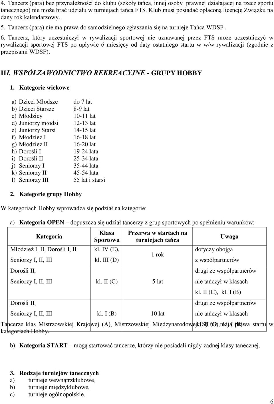 Tancerz, który uczestniczył w rywalizacji sportowej nie uznawanej przez FTS może uczestniczyć w rywalizacji sportowej FTS po upływie 6 miesięcy od daty ostatniego startu w w/w rywalizacji (zgodnie z