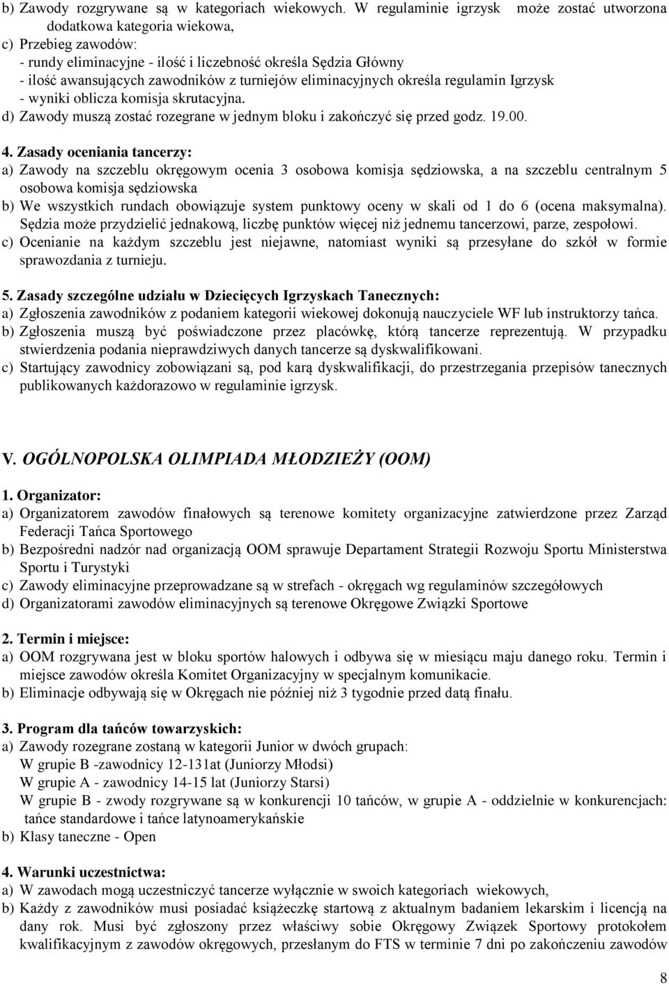 turniejów eliminacyjnych określa regulamin Igrzysk - wyniki oblicza komisja skrutacyjna. d) Zawody muszą zostać rozegrane w jednym bloku i zakończyć się przed godz. 19.00. 4.