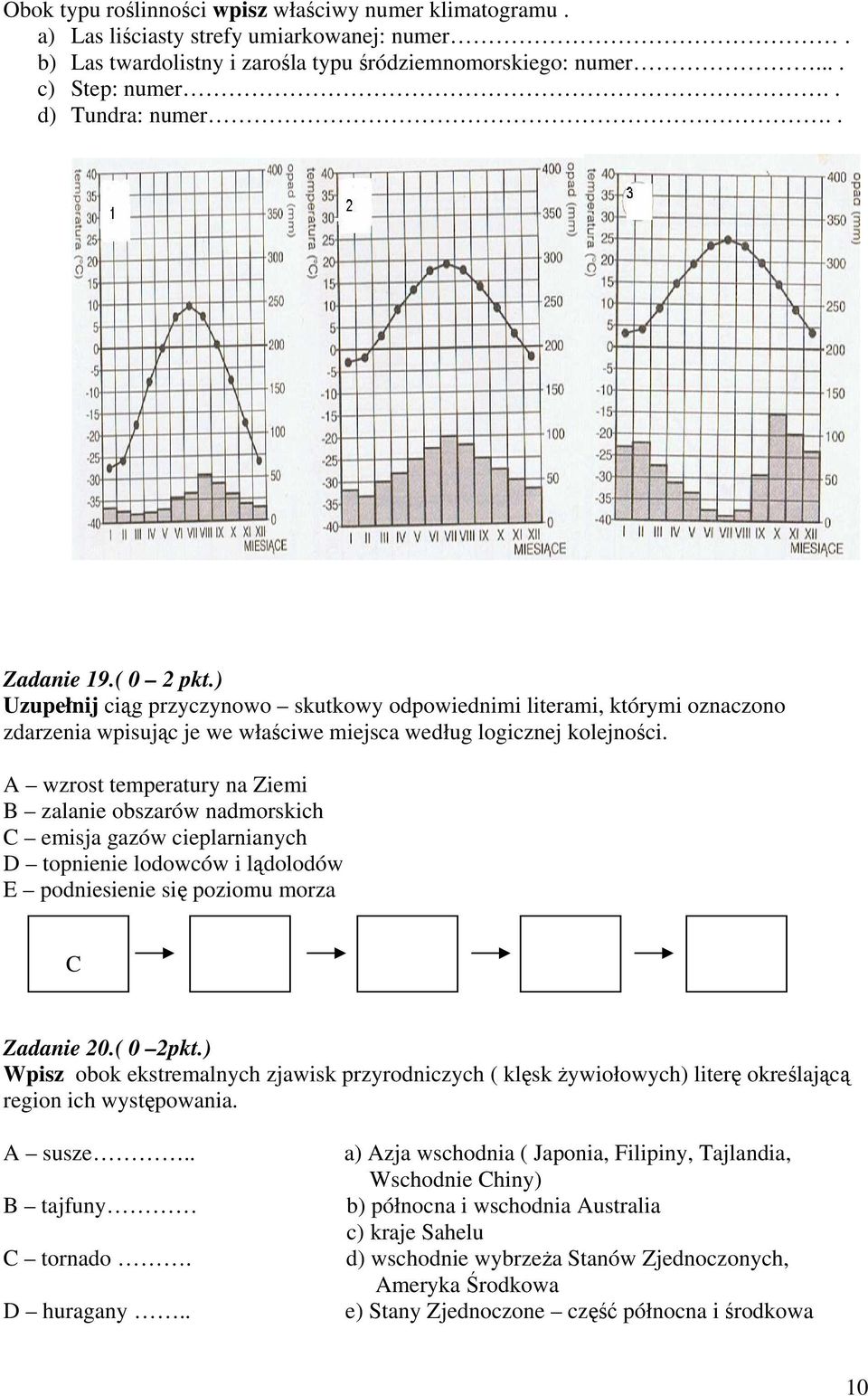 A wzrost temperatury na Ziemi B zalanie obszarów nadmorskich C emisja gazów cieplarnianych D topnienie lodowców i lądolodów E podniesienie się poziomu morza C Zadanie 20.( 0 2pkt.