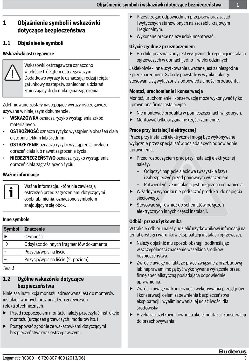 OSTROŻNOŚĆ oznacza ryzyko wystąpienia obrażeń ciała o stopniu lekkim lub średnim. OSTRZEŻENIE oznacza ryzyko wystąpienia ciężkich obrażeń ciała lub nawet zagrożenie życia.