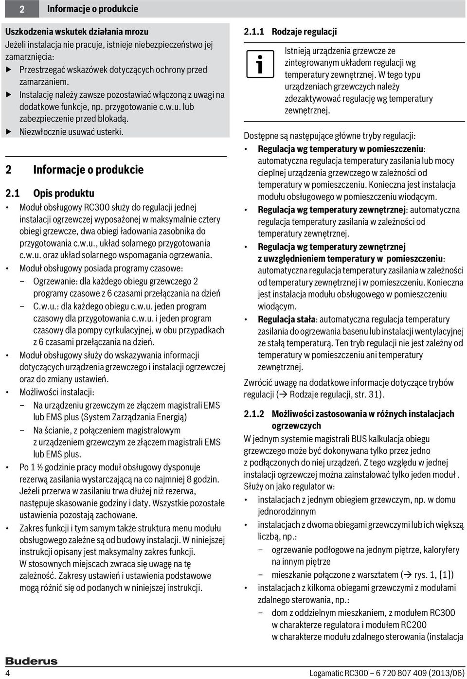 1 Opis produktu Moduł obsługowy RC300 służy do regulacji jednej instalacji ogrzewczej wyposażonej w maksymalnie cztery obiegi grzewcze, dwa obiegi ładowania zasobnika do przygotowania c.w.u., układ solarnego przygotowania c.