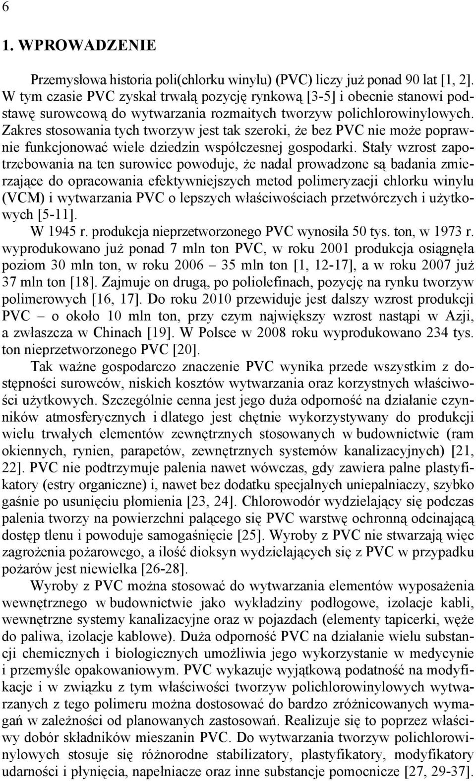 Zakres stosowania tych tworzyw jest tak szeroki, że bez PVC nie może poprawnie funkcjonować wiele dziedzin współczesnej gospodarki.