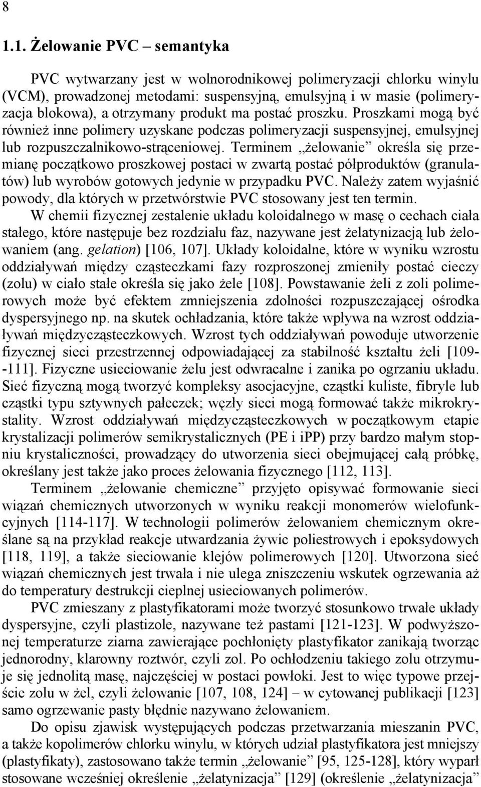 Terminem żelowanie określa się przemianę początkowo proszkowej postaci w zwartą postać półproduktów (granulatów) lub wyrobów gotowych jedynie w przypadku PVC.