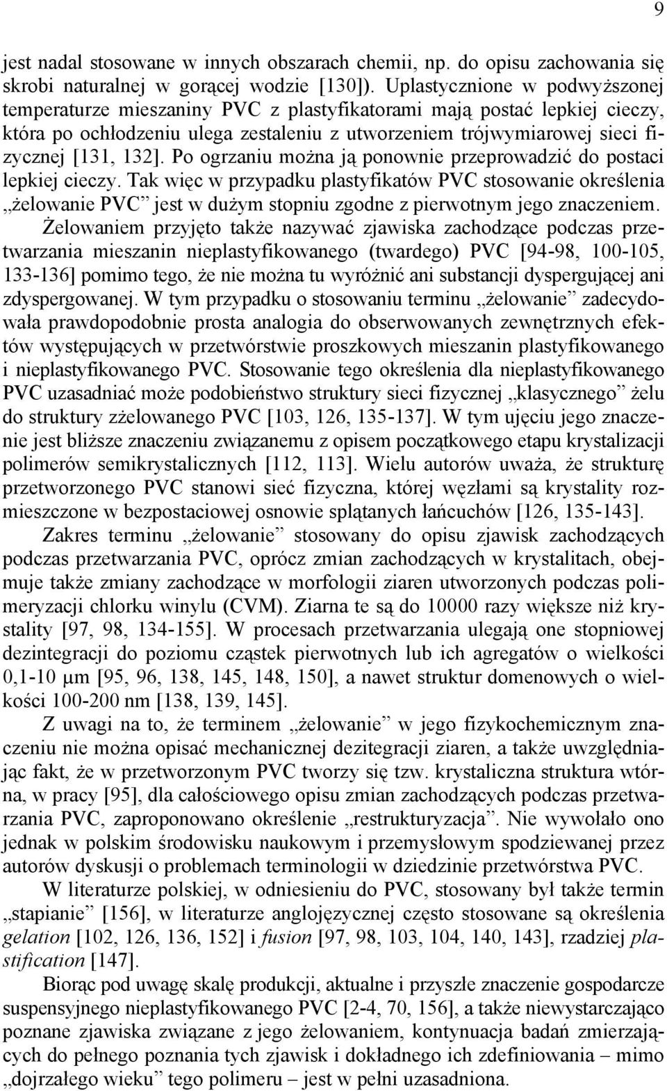 Po ogrzaniu można ją ponownie przeprowadzić do postaci lepkiej cieczy.