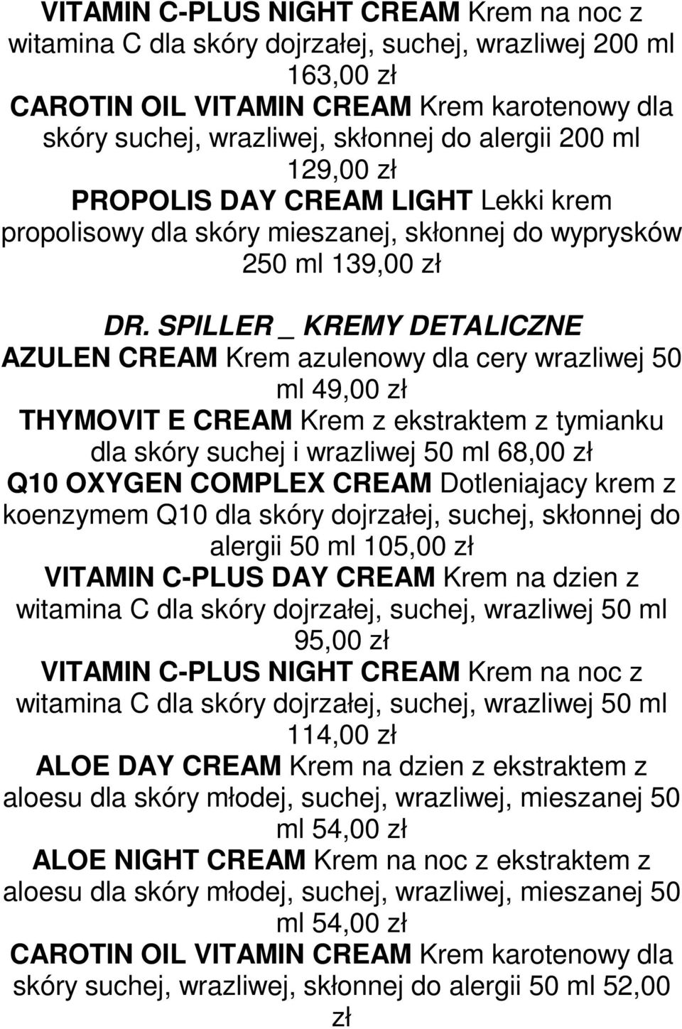 SPILLER _ KREMY DETALICZNE AZULEN CREAM Krem azulenowy dla cery wrazliwej 50 ml 49,00 zł THYMOVIT E CREAM Krem z ekstraktem z tymianku dla skóry suchej i wrazliwej 50 ml 68,00 zł Q10 OXYGEN COMPLEX