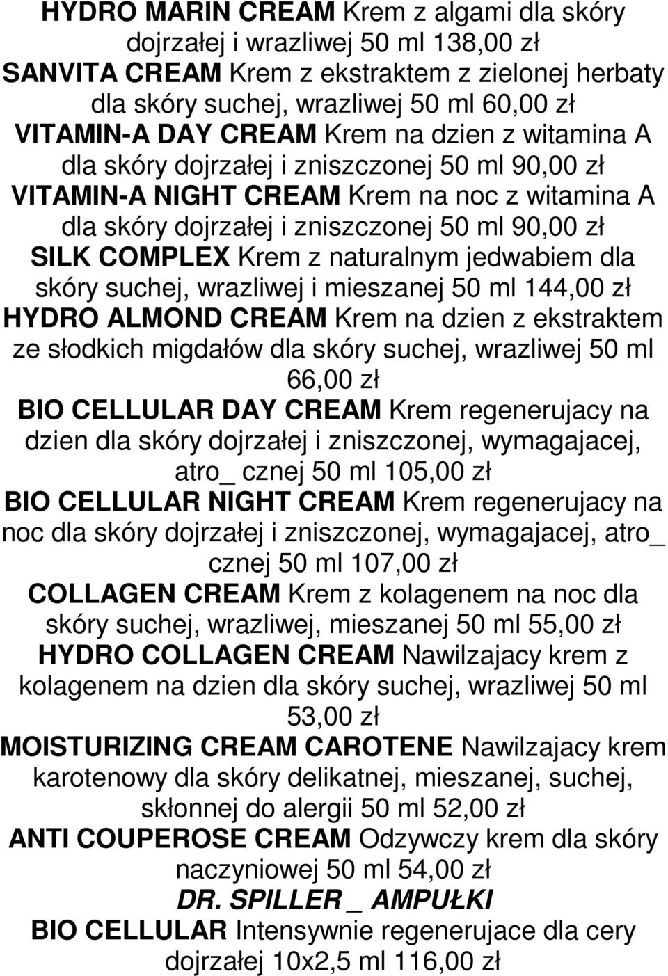 jedwabiem dla skóry suchej, wrazliwej i mieszanej 50 ml 144,00 zł HYDRO ALMOND CREAM Krem na dzien z ekstraktem ze słodkich migdałów dla skóry suchej, wrazliwej 50 ml 66,00 zł BIO CELLULAR DAY CREAM