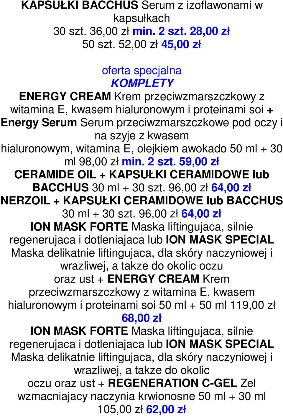 kwasem hialuronowym, witamina E, olejkiem awokado 50 ml + 30 ml 98,00 zł min. 2 szt. 59,00 zł CERAMIDE OIL + KAPSUŁKI CERAMIDOWE lub BACCHUS 30 ml + 30 szt.