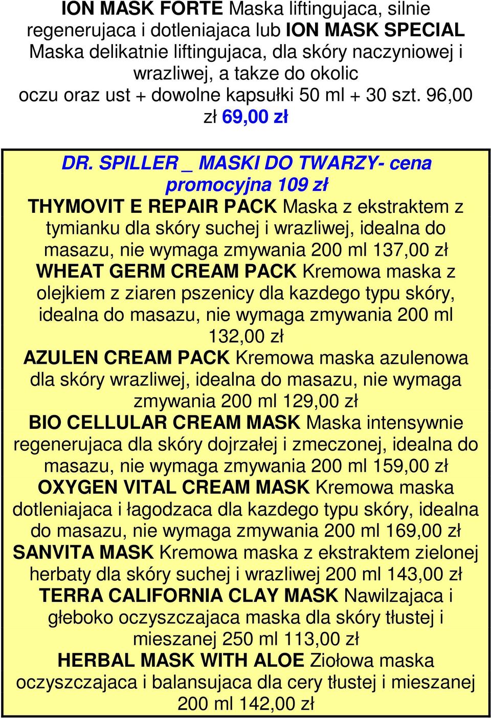 SPILLER _ MASKI DO TWARZY- cena promocyjna 109 zł THYMOVIT E REPAIR PACK Maska z ekstraktem z tymianku dla skóry suchej i wrazliwej, idealna do masazu, nie wymaga zmywania 200 ml 137,00 zł WHEAT GERM