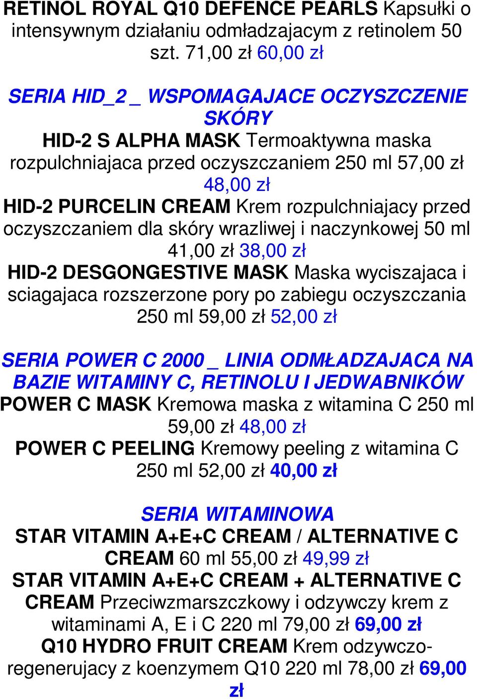 rozpulchniajacy przed oczyszczaniem dla skóry wrazliwej i naczynkowej 50 ml 41,00 zł 38,00 zł HID-2 DESGONGESTIVE MASK Maska wyciszajaca i sciagajaca rozszerzone pory po zabiegu oczyszczania 250 ml