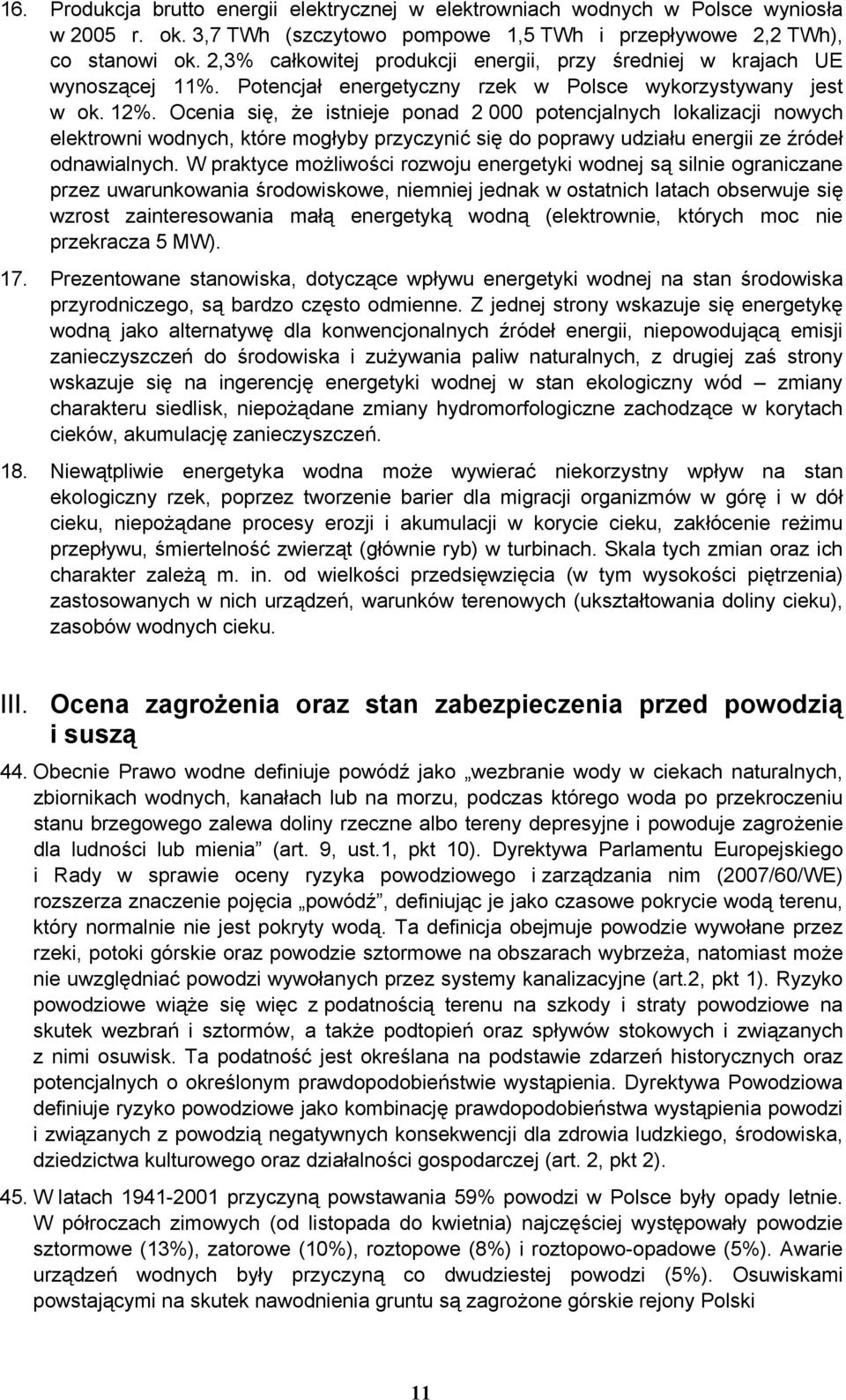 Ocenia się, że istnieje ponad 2 000 potencjalnych lokalizacji nowych elektrowni wodnych, które mogłyby przyczynić się do poprawy udziału energii ze źródeł odnawialnych.