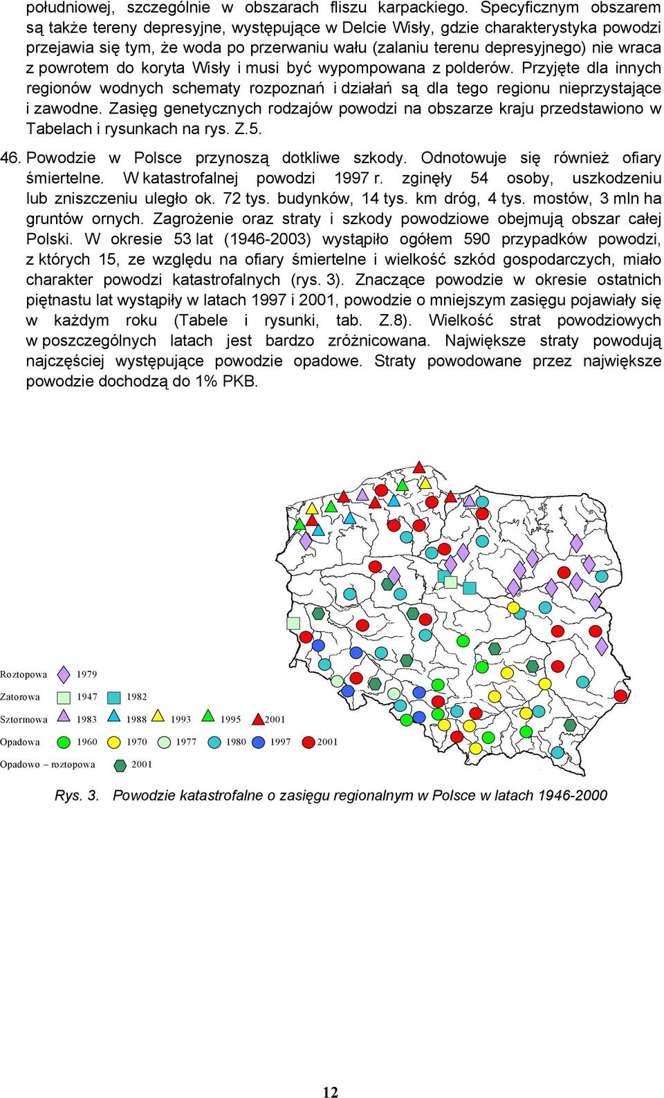 powrotem do koryta Wisły i musi być wypompowana z polderów. Przyjęte dla innych regionów wodnych schematy rozpoznań i działań są dla tego regionu nieprzystające i zawodne.