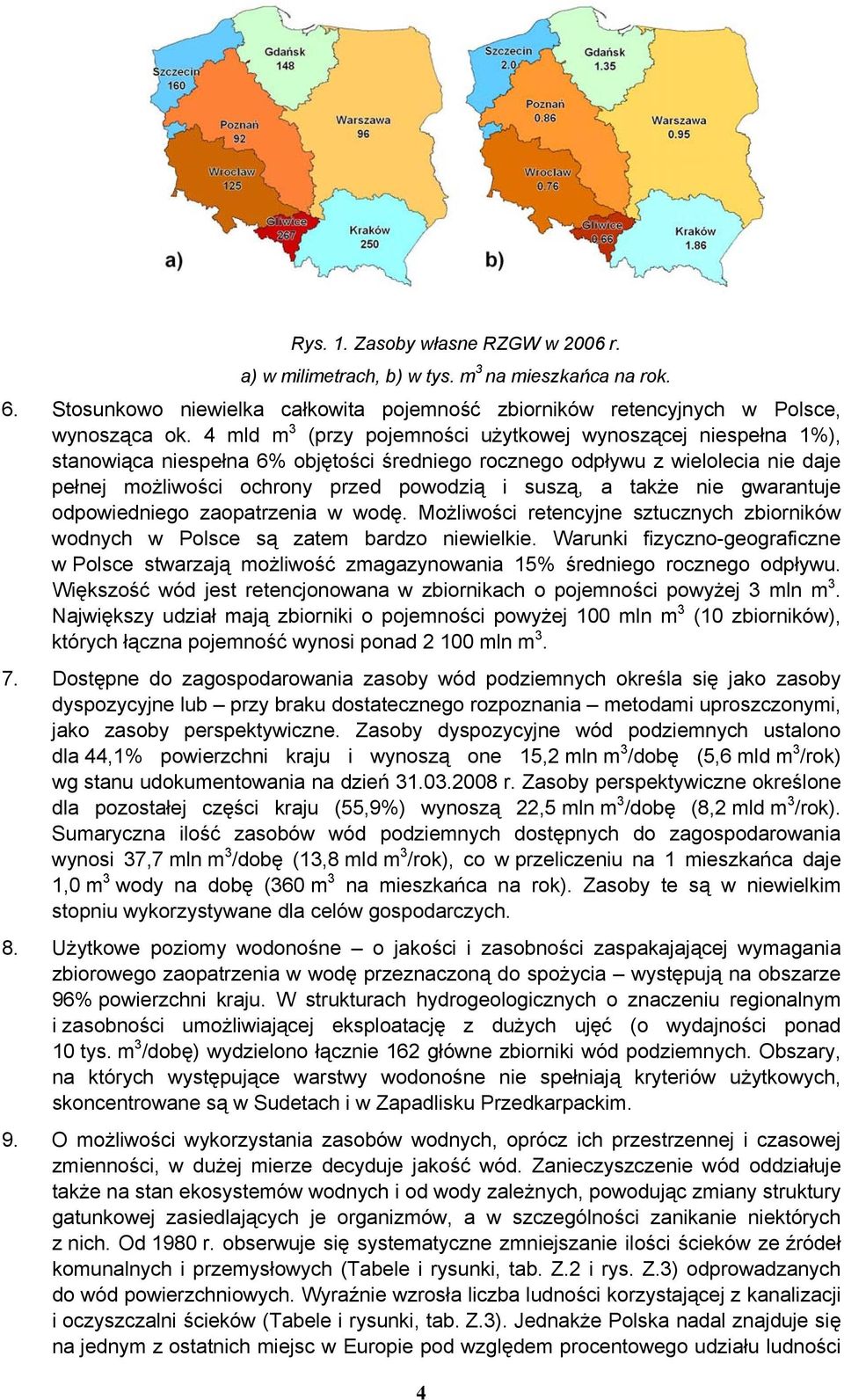 także nie gwarantuje odpowiedniego zaopatrzenia w wodę. Możliwości retencyjne sztucznych zbiorników wodnych w Polsce są zatem bardzo niewielkie.