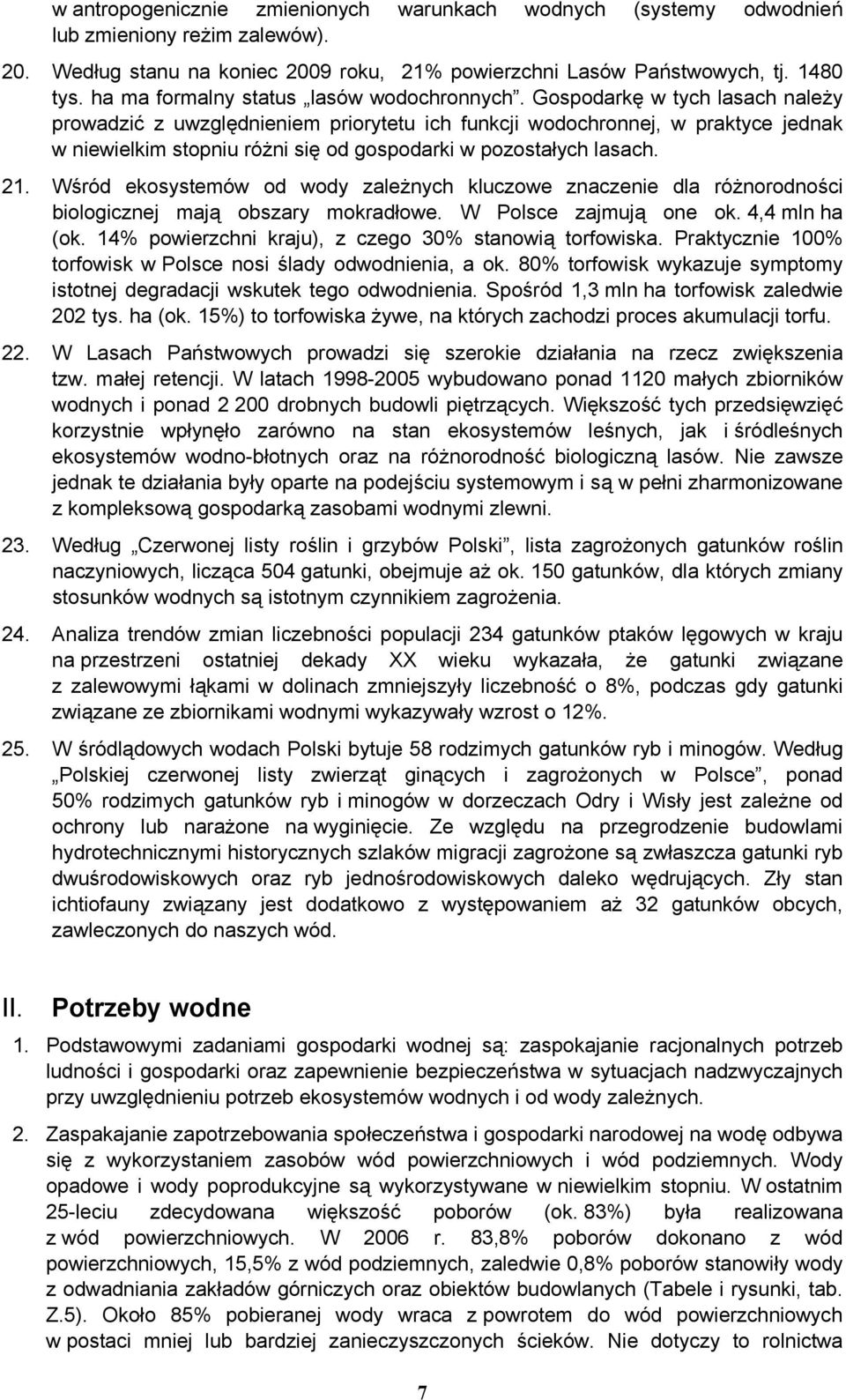 Gospodarkę w tych lasach należy prowadzić z uwzględnieniem priorytetu ich funkcji wodochronnej, w praktyce jednak w niewielkim stopniu różni się od gospodarki w pozostałych lasach. 21.