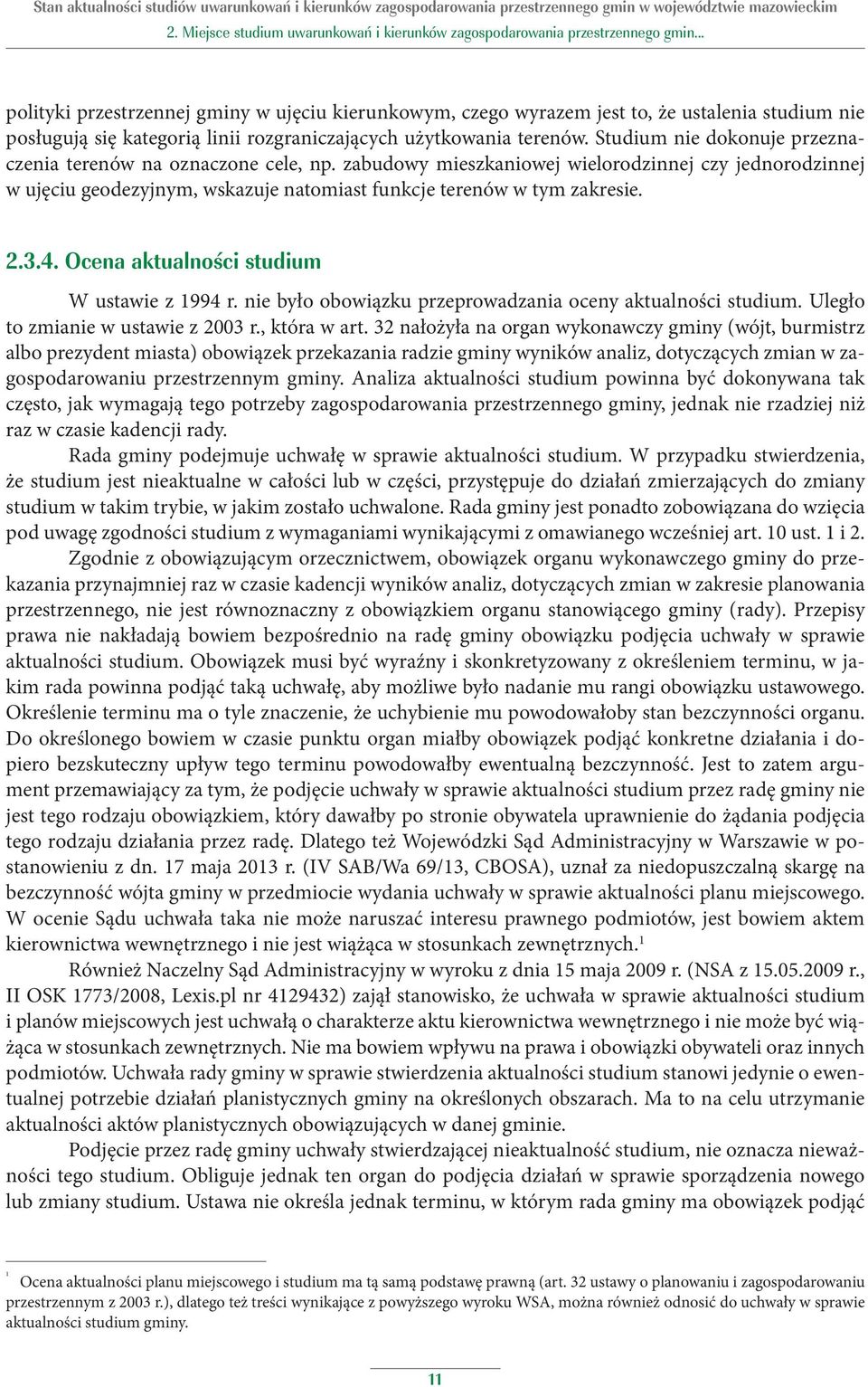 Studium nie dokonuje przeznaczenia terenów na oznaczone cele, np. zabudowy mieszkaniowej wielorodzinnej czy jednorodzinnej w ujęciu geodezyjnym, wskazuje natomiast funkcje terenów w tym zakresie. 2.3.