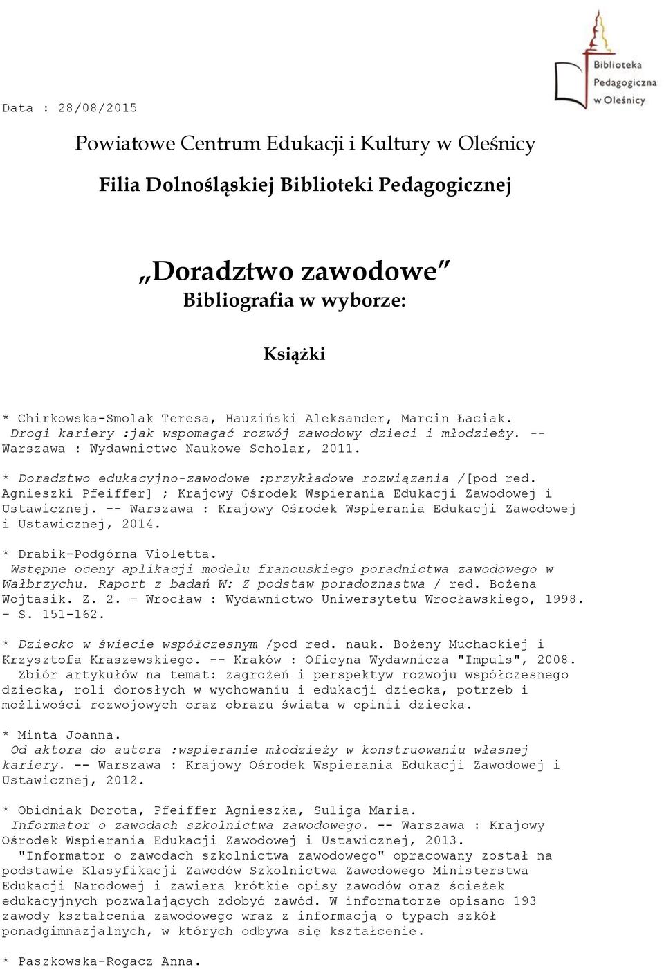 * Doradztwo edukacyjno-zawodowe :przykładowe rozwiązania /[pod red. Agnieszki Pfeiffer] ; Krajowy Ośrodek Wspierania Edukacji Zawodowej i Ustawicznej.