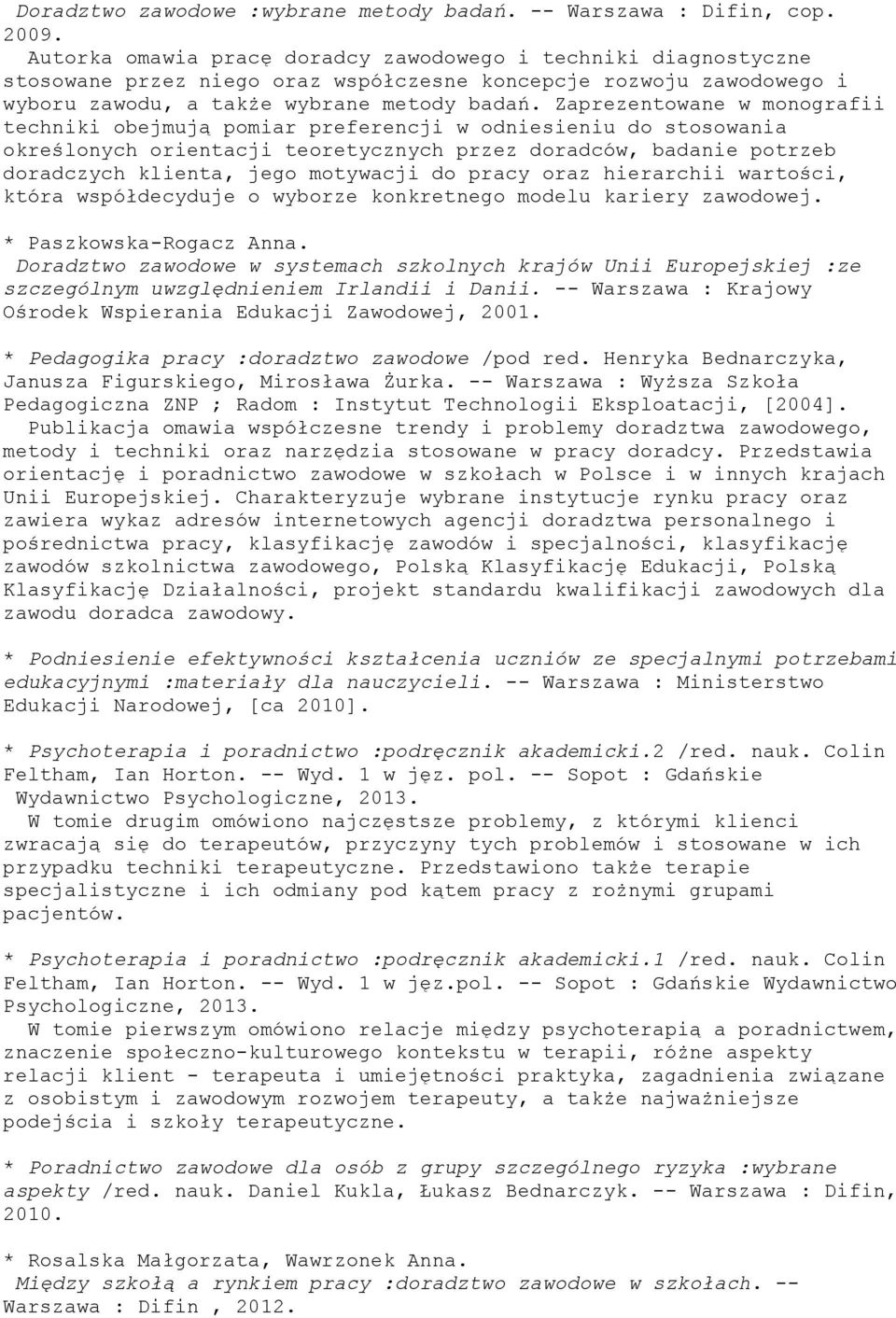 Zaprezentowane w monografii techniki obejmują pomiar preferencji w odniesieniu do stosowania określonych orientacji teoretycznych przez doradców, badanie potrzeb doradczych klienta, jego motywacji do