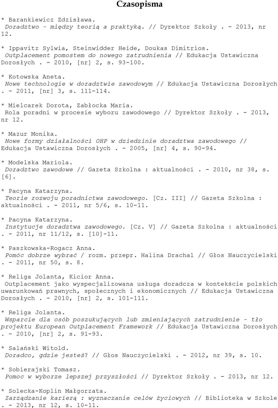 - 2011, [nr] 3, s. 111-114. * Mielcarek Dorota, Zabłocka Maria. Rola poradni w procesie wyboru zawodowego // Dyrektor Szkoły. - 2013, nr 12. * Mazur Monika.