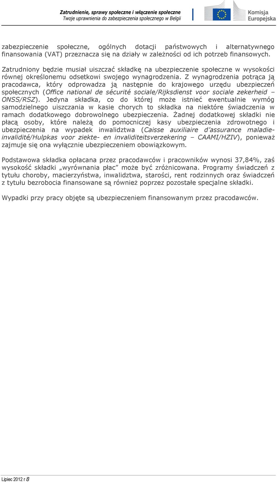Z wynagrodzenia potrąca ją pracodawca, który odprowadza ją następnie do krajowego urzędu ubezpieczeń społecznych (Office national de sécurité sociale/rijksdienst voor sociale zekerheid ONSS/RSZ).