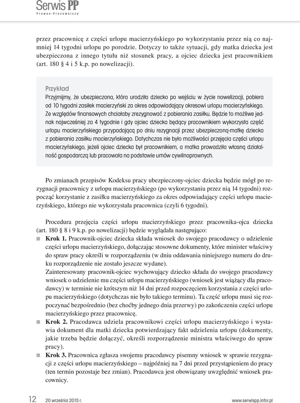 Przykład Przyjmijmy, że ubezpieczona, która urodziła dziecko po wejściu w życie nowelizacji, pobiera od 10 tygodni zasiłek macierzyński za okres odpowiadający okresowi urlopu macierzyńskiego.