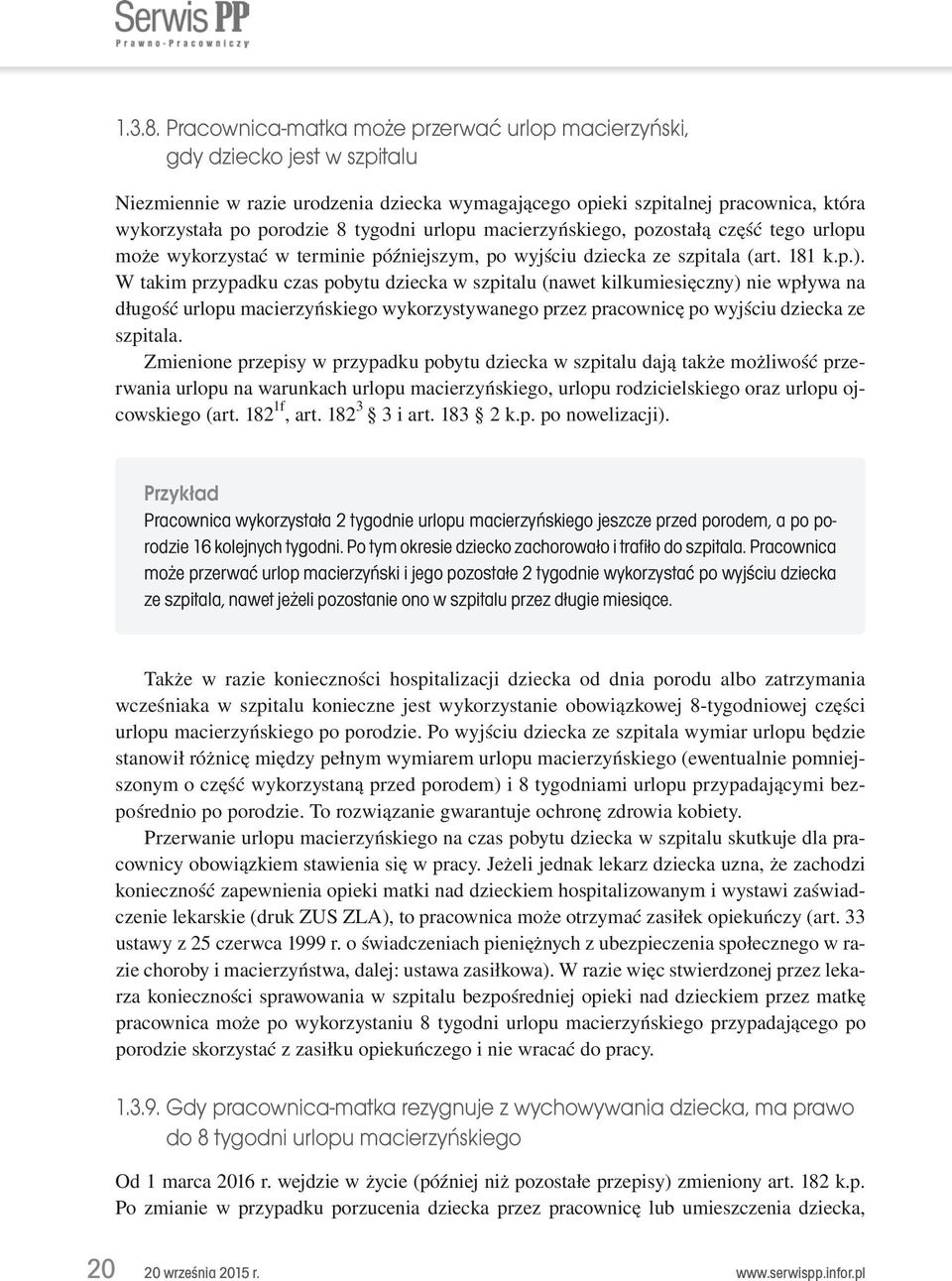 tygodni urlopu macierzyńskiego, pozostałą część tego urlopu może wykorzystać w terminie późniejszym, po wyjściu dziecka ze szpitala (art. 181 k.p.).