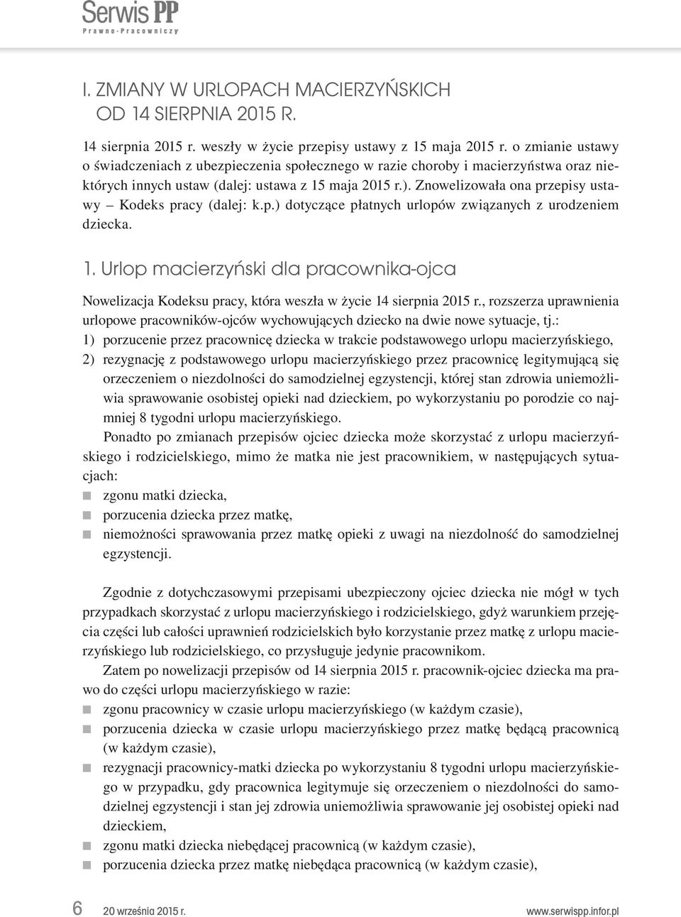 Znowelizowała ona przepisy ustawy Kodeks pracy (dalej: k.p.) dotyczące płatnych urlopów związanych z urodzeniem dziecka. 1.