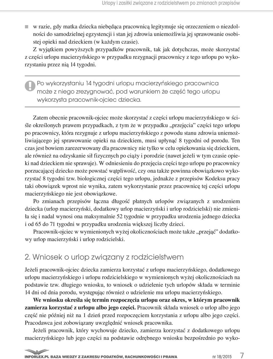 Z wyjątkiem powyższych przypadków pracownik, tak jak dotychczas, może skorzystać z części urlopu macierzyńskiego w przypadku rezygnacji pracownicy z tego urlopu po wykorzystaniu przez nią 14 tygodni.