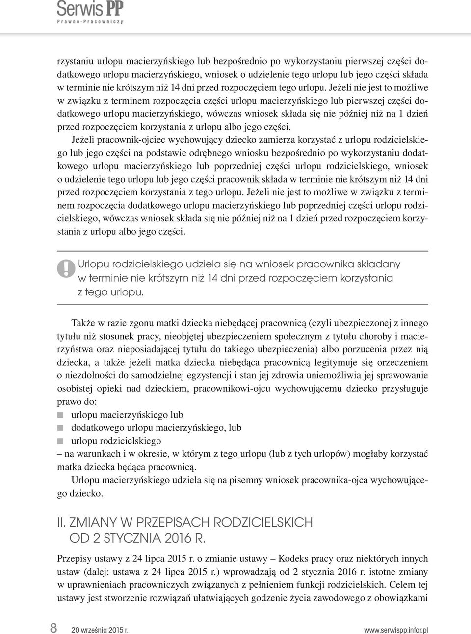 Jeżeli nie jest to możliwe w związku z terminem rozpoczęcia części urlopu macierzyńskiego lub pierwszej części dodatkowego urlopu macierzyńskiego, wówczas wniosek składa się nie później niż na 1