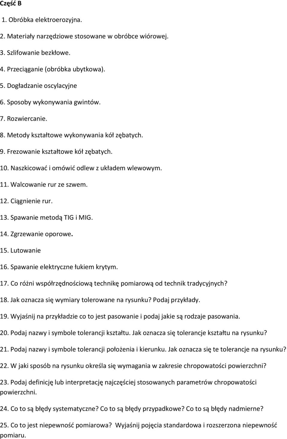 Walcowanie rur ze szwem. 12. Ciągnienie rur. 13. Spawanie metodą TIG i MIG. 14. Zgrzewanie oporowe. 15. Lutowanie 16. Spawanie elektryczne łukiem krytym. 17.