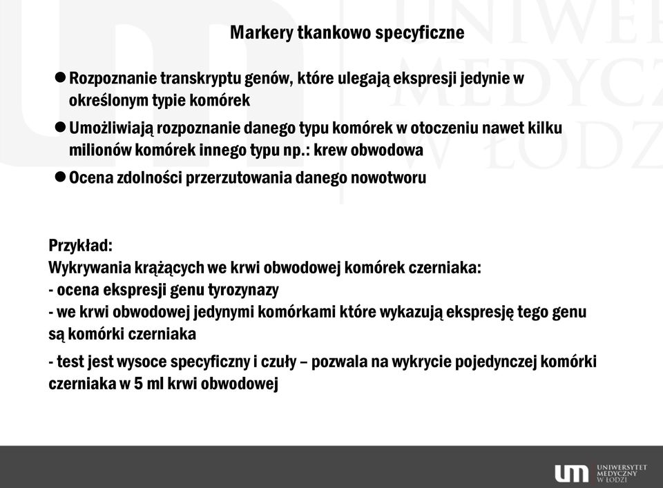 : krew obwodowa Ocena zdolności przerzutowania danego nowotworu Przykład: Wykrywania krążących we krwi obwodowej komórek czerniaka: - ocena