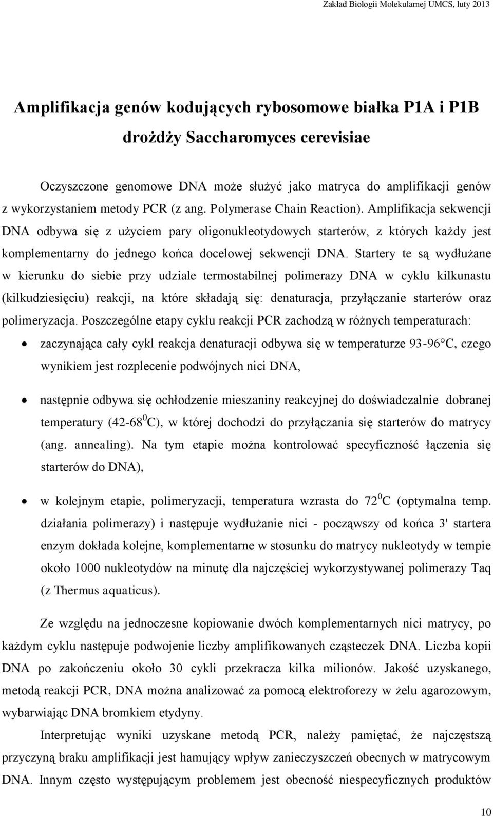 Startery te są wydłużane w kierunku do siebie przy udziale termostabilnej polimerazy DNA w cyklu kilkunastu (kilkudziesięciu) reakcji, na które składają się: denaturacja, przyłączanie starterów oraz