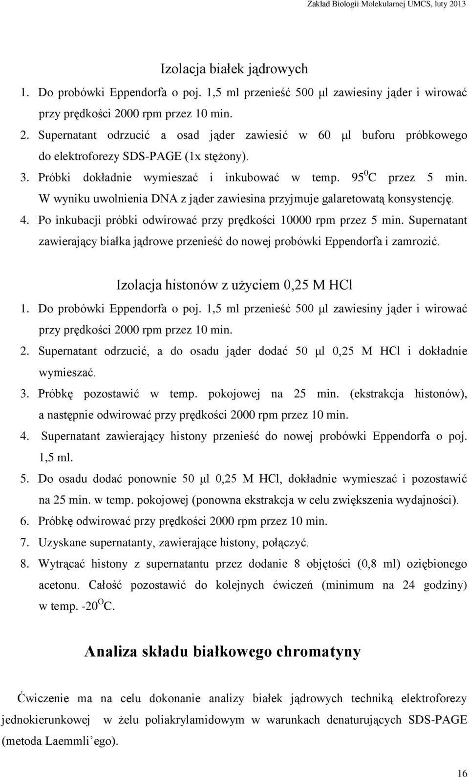 95 0 C przez 5 min. W wyniku uwolnienia DNA z jąder zawiesina przyjmuje galaretowatą konsystencję. 4. Po inkubacji próbki odwirować przy prędkości 10000 rpm przez 5 min.