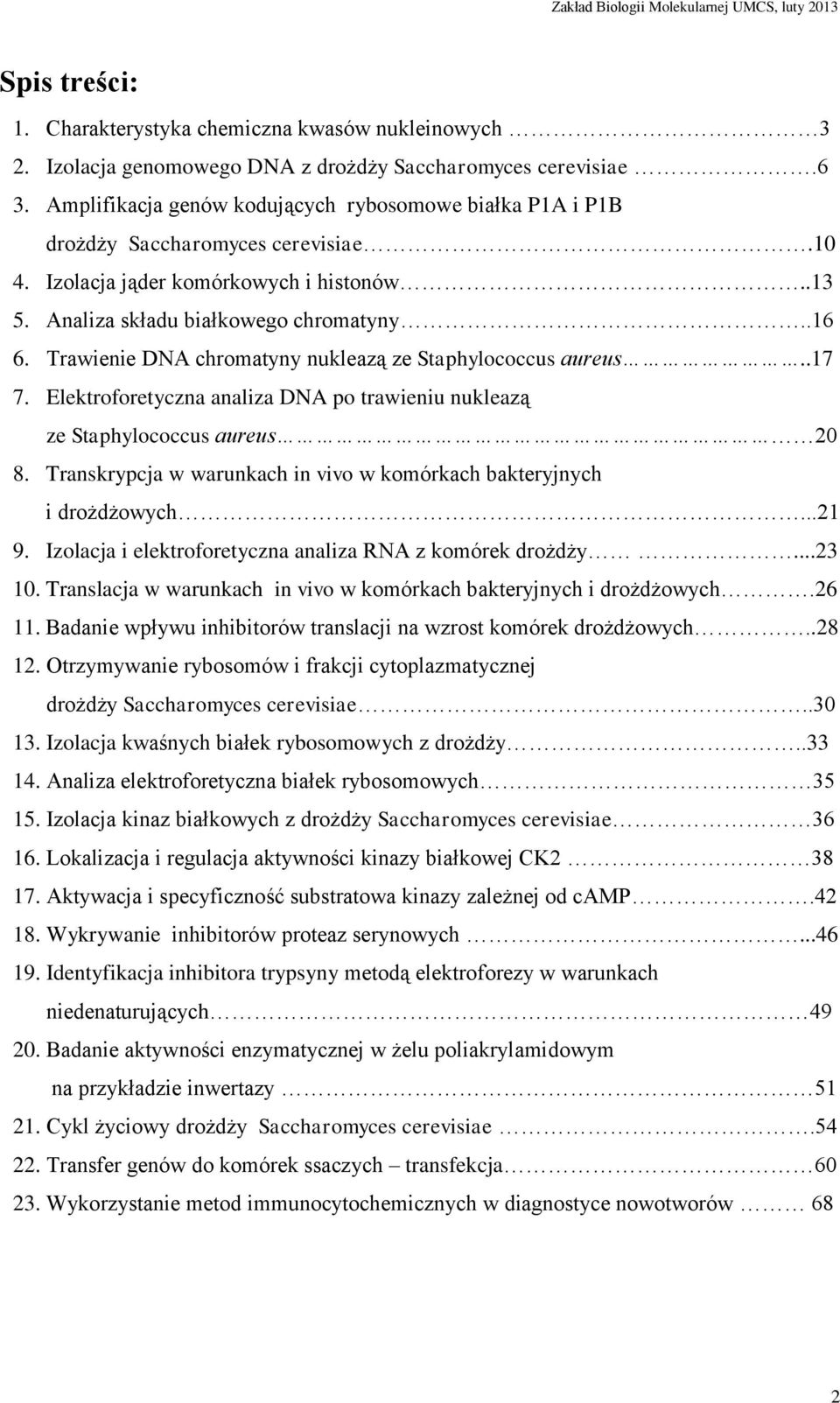 Trawienie DNA chromatyny nukleazą ze Staphylococcus aureus..17 7. Elektroforetyczna analiza DNA po trawieniu nukleazą ze Staphylococcus aureus 20 8.