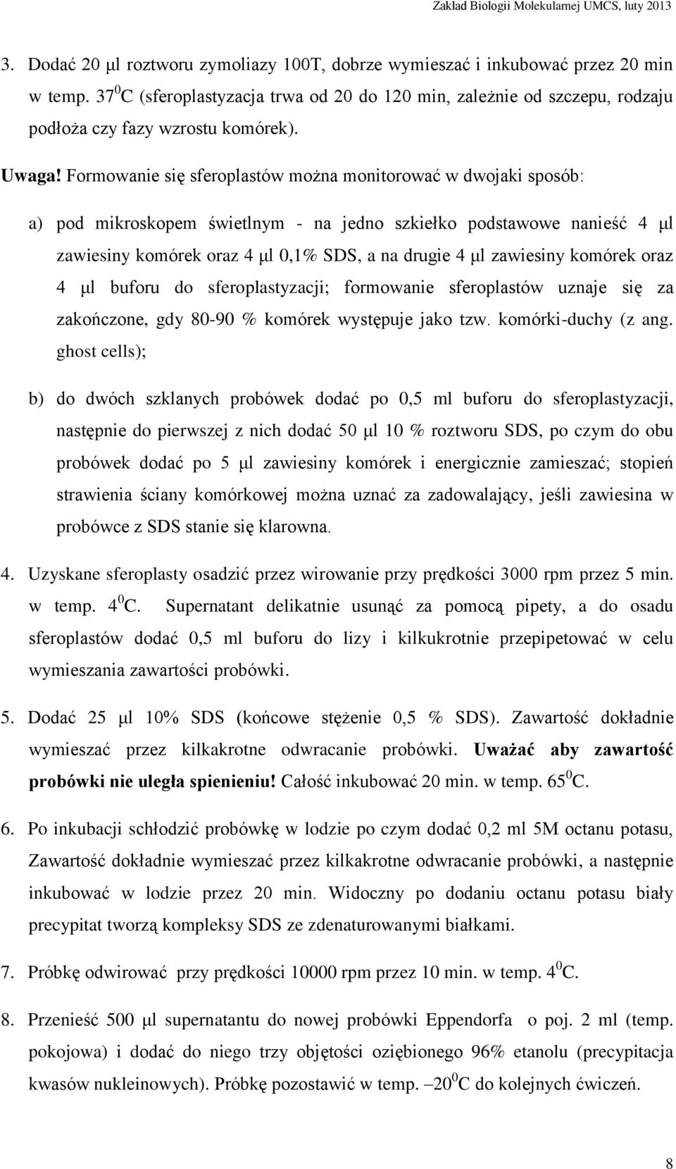 Formowanie się sferoplastów można monitorować w dwojaki sposób: a) pod mikroskopem świetlnym - na jedno szkiełko podstawowe nanieść 4 μl zawiesiny komórek oraz 4 μl 0,1% SDS, a na drugie 4 μl