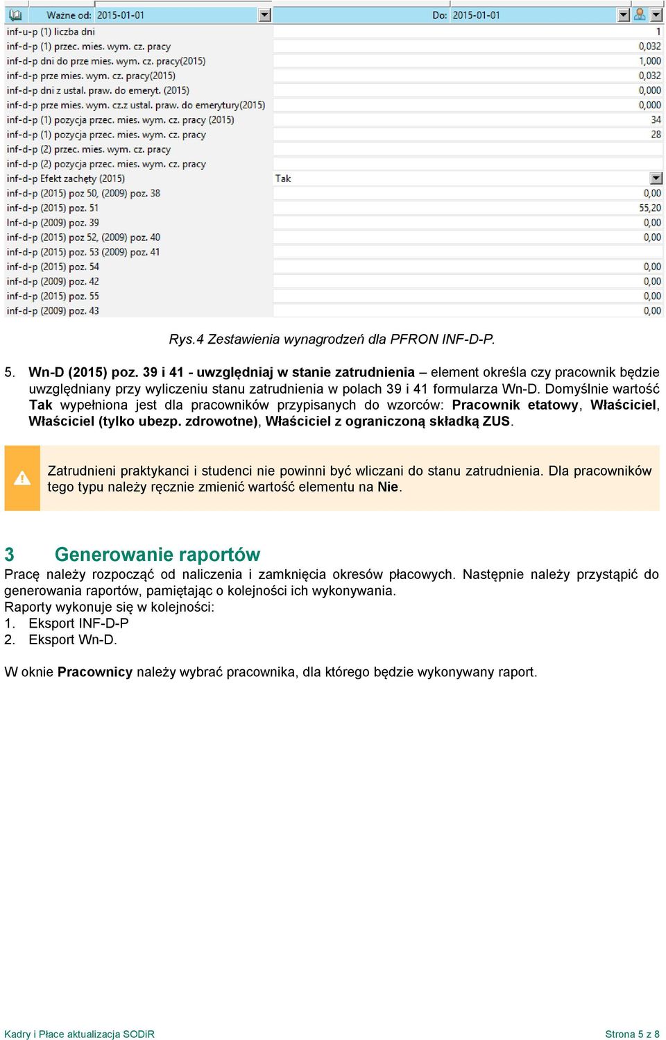 Domyślnie wartość Tak wypełniona jest dla pracowników przypisanych do wzorców: Pracownik etatowy, Właściciel, Właściciel (tylko ubezp. zdrowotne), Właściciel z ograniczoną składką ZUS.