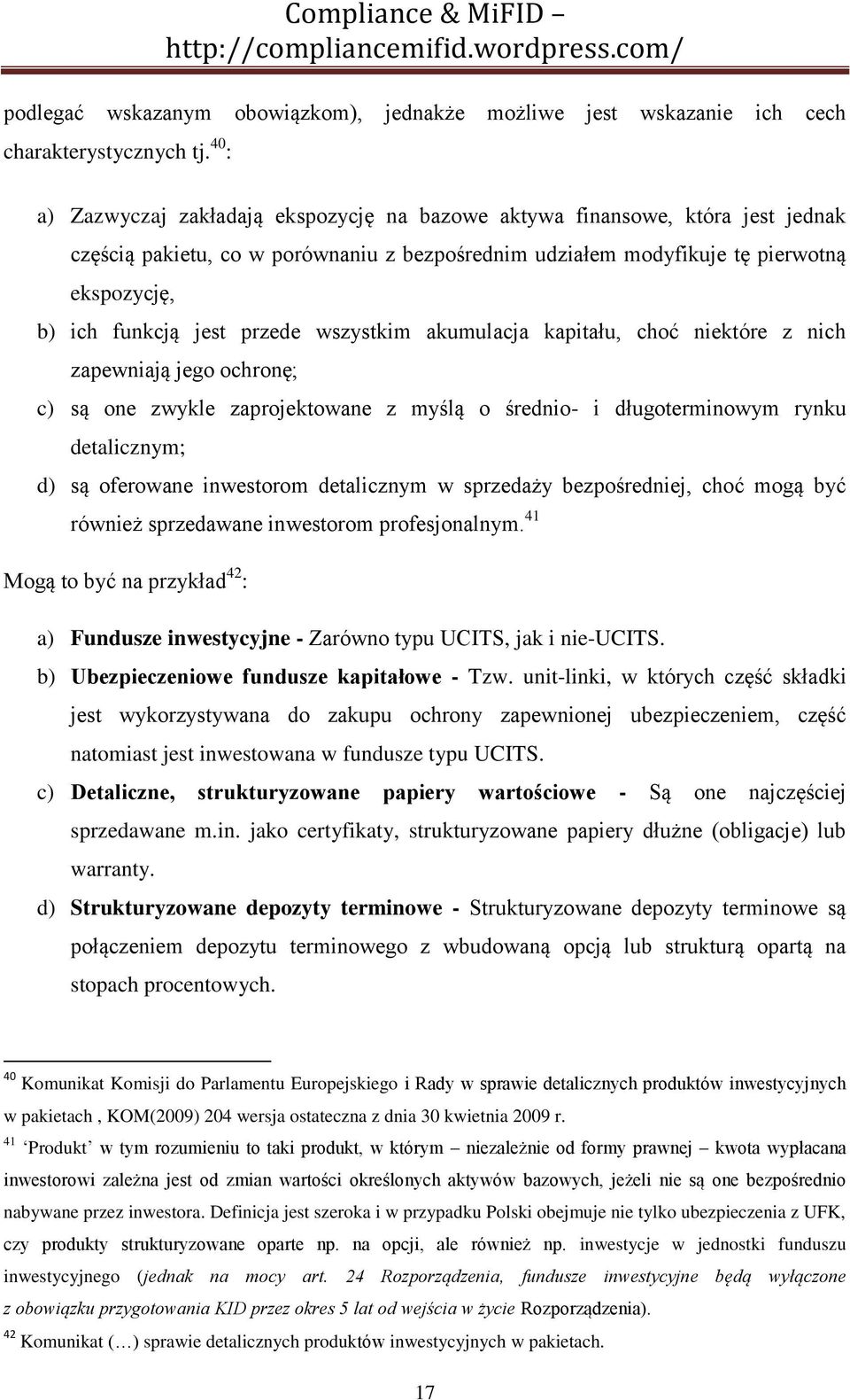 przede wszystkim akumulacja kapitału, choć niektóre z nich zapewniają jego ochronę; c) są one zwykle zaprojektowane z myślą o średnio- i długoterminowym rynku detalicznym; d) są oferowane inwestorom