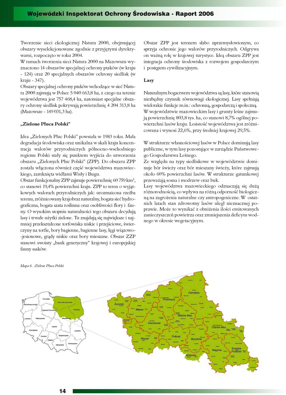 Obszary specjalnej ochrony ptaków wchodzące w sieć Natura 2000 zajmują w Polsce 5 040 663,8 ha, z czego na terenie województwa jest 757 468,4 ha, natomiast specjalne obszary ochrony siedlisk