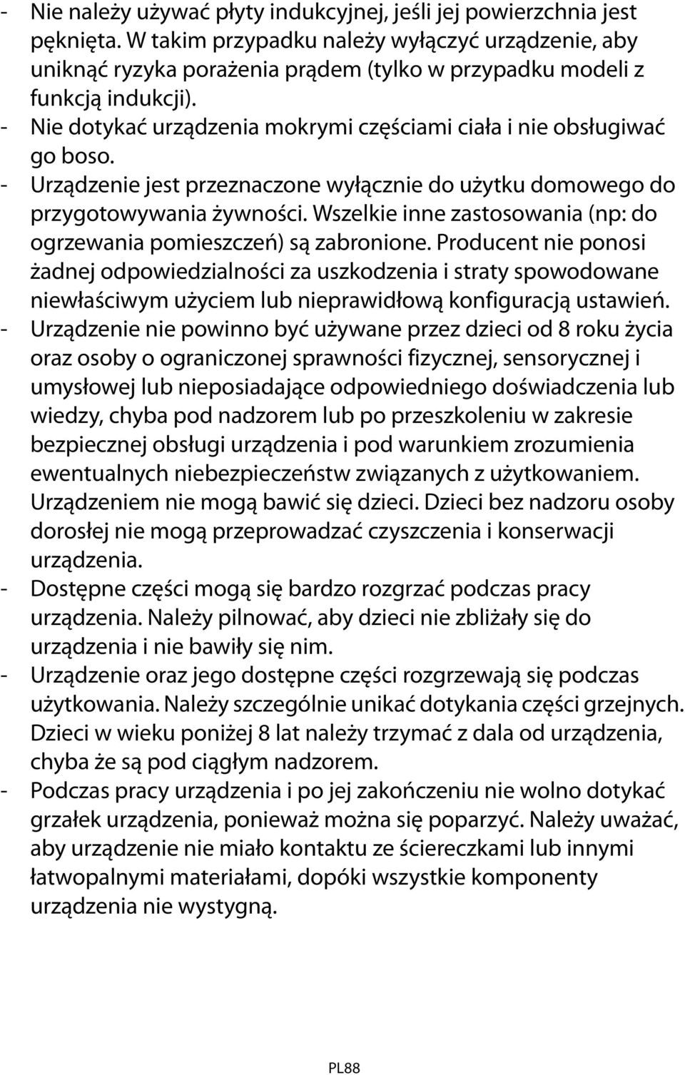 - Nie dotykać urządzenia mokrymi częściami ciała i nie obsługiwać go boso. - Urządzenie jest przeznaczone wyłącznie do użytku domowego do przygotowywania żywności.