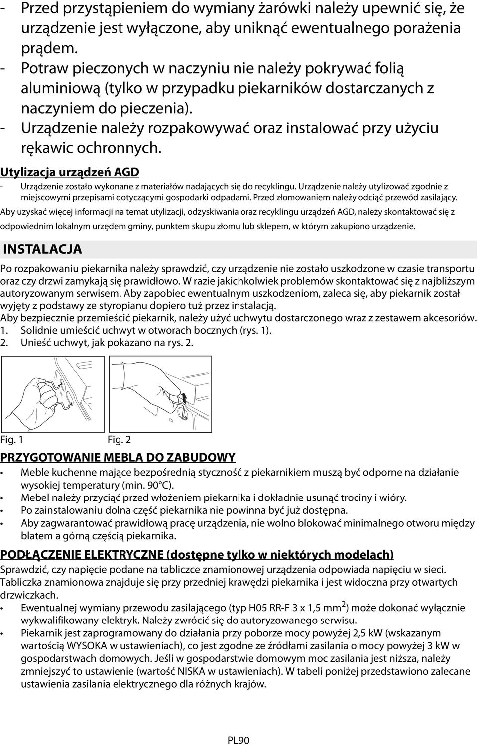 - Urządzenie należy rozpakowywać oraz instalować przy użyciu rękawic ochronnych. Utylizacja urządzeń AGD - Urządzenie zostało wykonane z materiałów nadających się do recyklingu.