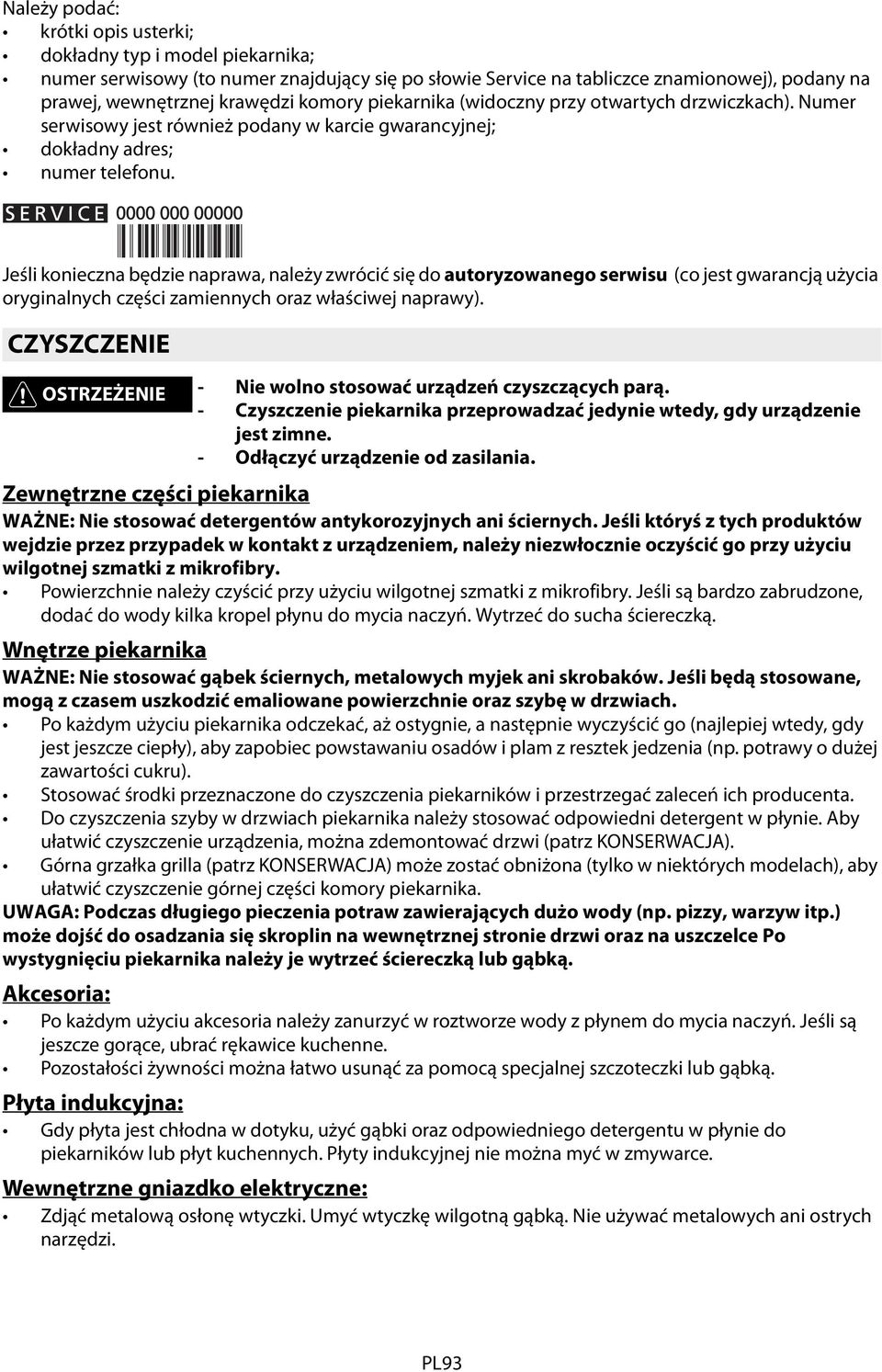 Jeśli konieczna będzie naprawa, należy zwrócić się do autoryzowanego serwisu (co jest gwarancją użycia oryginalnych części zamiennych oraz właściwej naprawy).