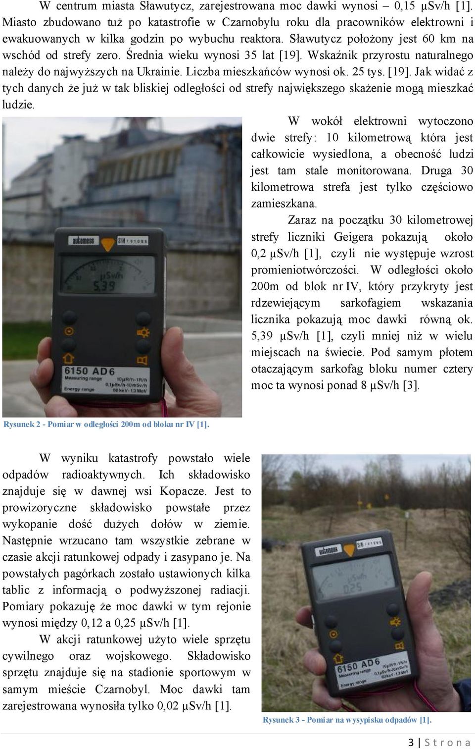 Średnia wieku wynosi 35 lat [19]. Wskaźnik przyrostu naturalnego należy do najwyższych na Ukrainie. Liczba mieszkańców wynosi ok. 25 tys. [19]. Jak widać z tych danych że już w tak bliskiej odległości od strefy największego skażenie mogą mieszkać ludzie.