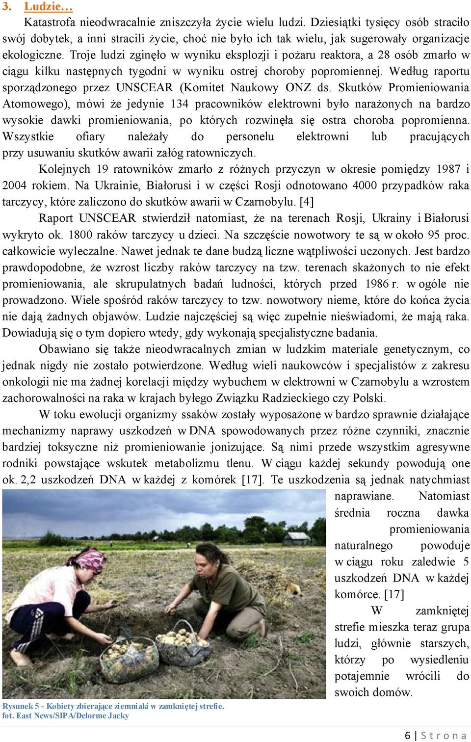 Jednak sporej grupie ratowników do dziś nic nie dolega [4]. Mechanizm naprawczy uszkodzonego materiału genetycznego jest u człowieka wyjątkowo dobrze rozwinięty.
