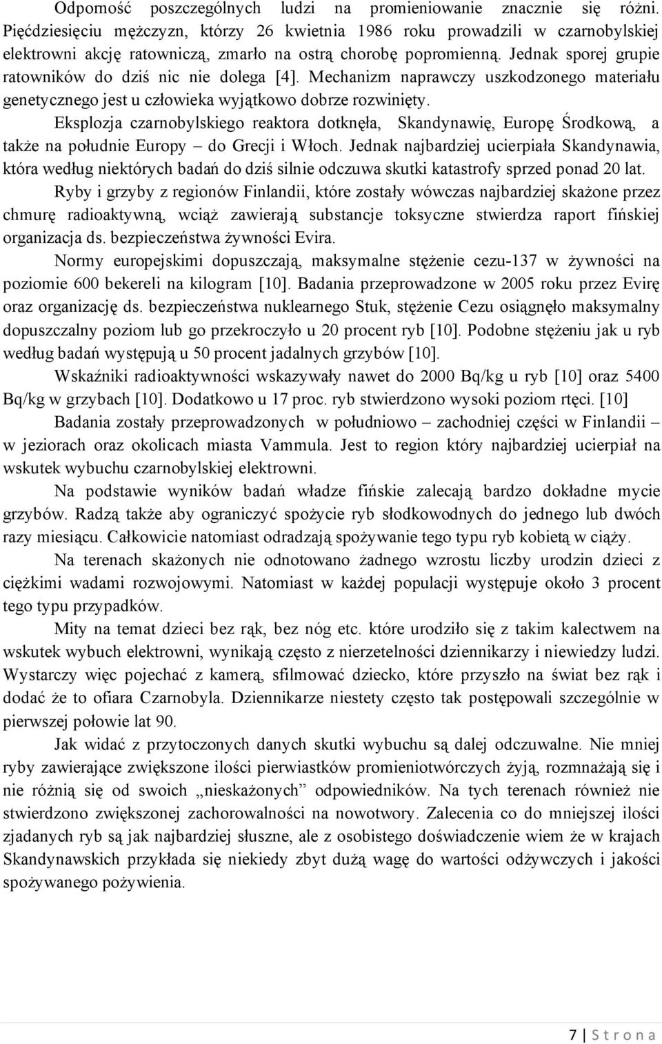 Pozostawiona samej sobie przyroda musiała od tego czasu własnymi siłami radzić sobie z ogromnymi dawkami promieniowania ze zniszczonego reaktora.